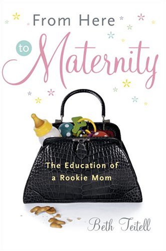 Beispielbild fr From Here to Maternity: The Education of a Rookie Mom zum Verkauf von More Than Words