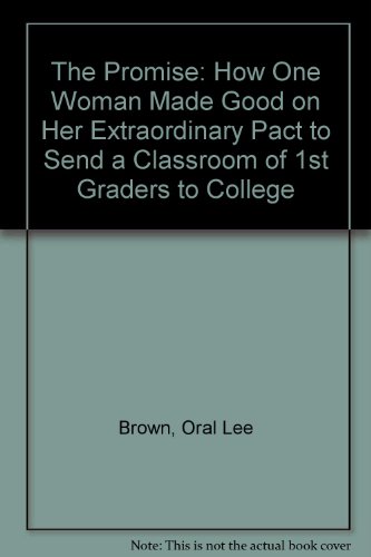 The Promise: How One Woman Made Good on Her Extraordinary Pact to Send a Classroom of 1st Graders to College (9780767916998) by Brown, Oral Lee; Caille, A.