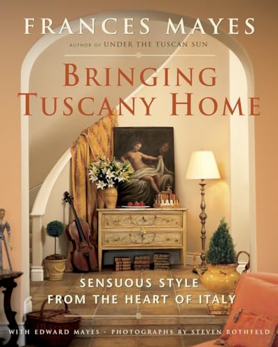 Bringing Tuscany Home: Sensuous Style From the Heart of Italy (9780767917469) by Mayes, Frances; Mayes, Edward