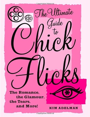 9780767918183: The Ultimate Guide To Chick Flicks: The Romance, The Glamour, The Tears, And More