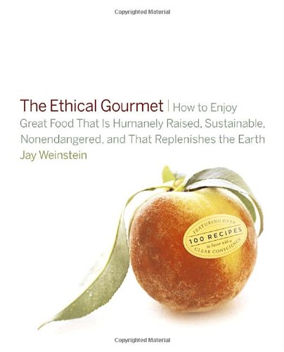 Stock image for The Ethical Gourmet: How to Enjoy Great Food That is Humanely Raised, Sustainable, Nonendangered, and That Replenishes the Earth (Featuring 100 Recipes) for sale by gearbooks