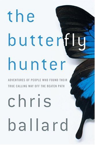 Stock image for The Butterfly Hunter: Adventures of People Who Found Their True Calling Way Off the Beaten Path Ballard, Chris for sale by Aragon Books Canada