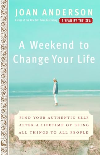 9780767920551: A Weekend to Change Your Life: Find Your Authentic Self After a Lifetime of Being All Things to All People