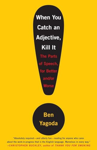 When You Catch an Adjective, Kill It: The Parts of Speech, for Better and/or Worse (9780767920780) by Yagoda, Ben