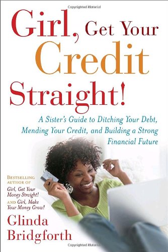 Stock image for Girl, Get Your Credit Straight! : A Sister's Guide to Ditching Your Debt, Mending Your Credit, and Building a Strong Financial Future for sale by Better World Books