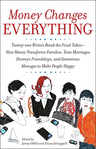 Stock image for Money Changes Everything: Twenty-two Writers Break the Final Taboo--How Money Transforms Families, Tests Marriages, Destroys Friendships, and Sometimes Manages to Make People Happy for sale by Decluttr