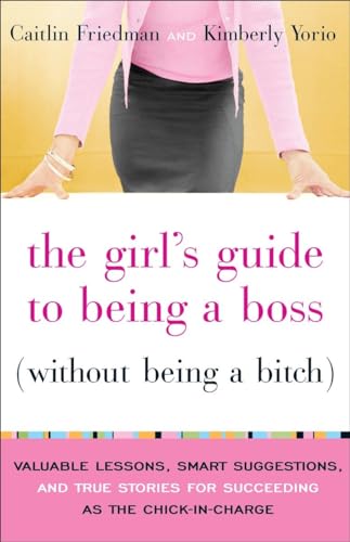 Imagen de archivo de The Girl's Guide to Being a Boss (without Being a Bitch): Valuable Lessons, Smart Suggestions, and True Stories for Succeeding as the Chick-in-charge a la venta por Revaluation Books