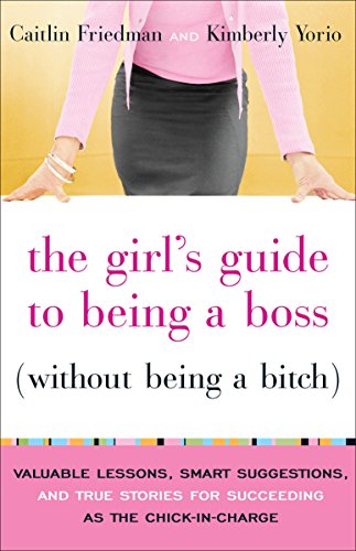9780767922852: The Girl's Guide to Being a Boss (Without Being a Bitch): Valuable Lessons, Smart Suggestions, and True Stories for Succeeding as the Chick-In-Charge