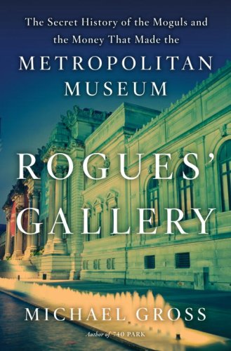 Imagen de archivo de Rogues' Gallery: The Secret History of the Moguls and the Money That Made the Metropolitan Museum a la venta por Front Cover Books