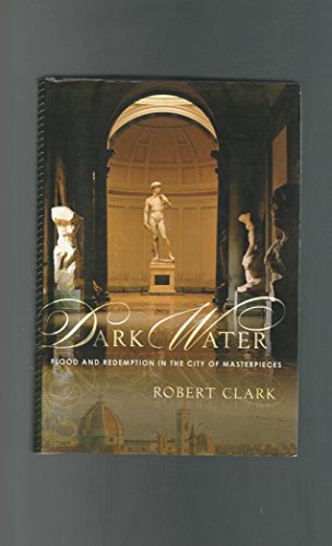 Dark Water: Flood and Redemption in the City of Masterpieces (9780767926485) by Clark, Robert