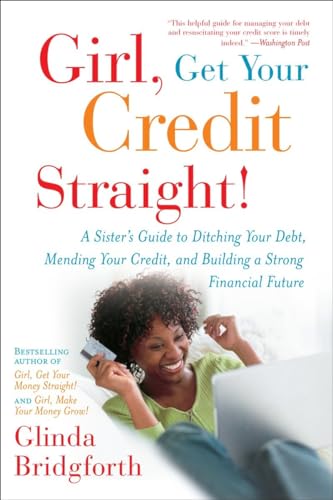 Girl, Get Your Credit Straight!: A Sister's Guide to Ditching Your Debt, Mending Your Credit, and...