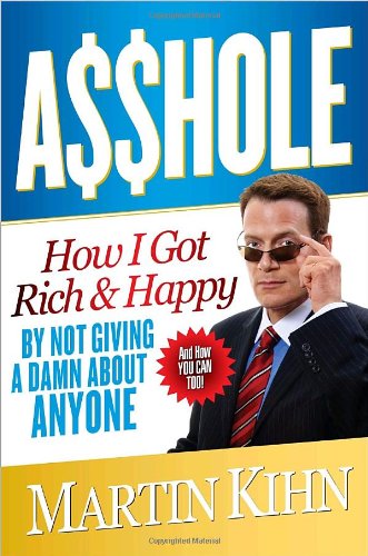 9780767927260: Asshole: How I Got Rich & Happy by Not Giving a Damn about Anyone & How You Can, Too!