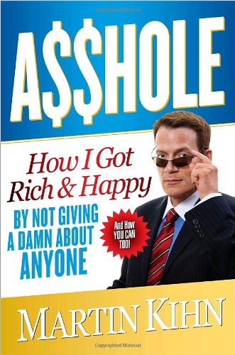 Stock image for Asshole: How I Got Rich & Happy by Not Giving a Damn About Anyone & How You Can, Too for sale by ZBK Books