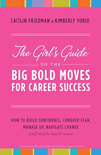 Beispielbild fr The Girl's Guide to the Big Bold Moves for Career Success: How to Build Confidence, Conquer Fear, Manage Up, Navigate Change and Much, Much More zum Verkauf von SecondSale