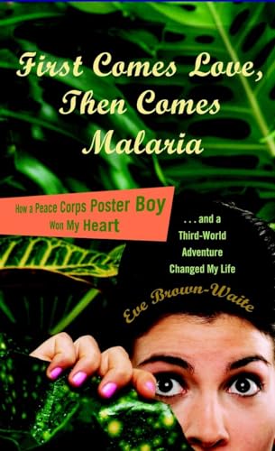 Imagen de archivo de First Comes Love, then Comes Malaria: How a Peace Corps Poster Boy Won My Heart and a Third World Adventure Changed My Life a la venta por Gulf Coast Books