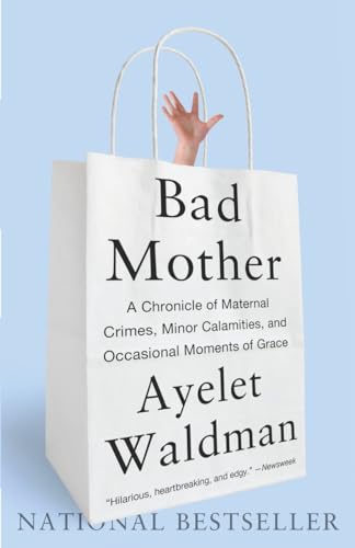 Beispielbild fr Bad Mother: A Chronicle of Maternal Crimes, Minor Calamities, and Occasional Moments of Grace zum Verkauf von SecondSale