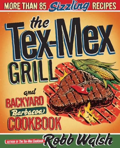 Beispielbild fr The Tex-Mex Grill and Backyard Barbacoa Cookbook : More Than 85 Sizzling Recipes zum Verkauf von Better World Books