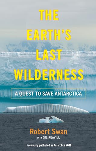 The Earth's Last Wilderness: A Quest to Save Antarctica (9780767931762) by Swan, Robert; Reavill, Gil