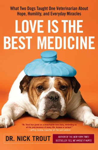 Imagen de archivo de Love Is the Best Medicine: What Two Dogs Taught One Veterinarian about Hope, Humility, and Everyday Miracles a la venta por SecondSale