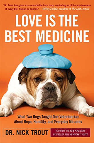 9780767931984: Love Is the Best Medicine: What Two Dogs Taught One Veterinarian about Hope, Humility, and Everyday Miracles