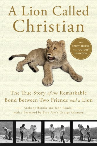 9780767932301: A Lion Called Christian: The True Story of the Remarkable Bond Between Two Friends and a Lion