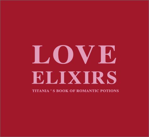 Imagen de archivo de Love Elixirs: Titania's Book of Romantic Potions a la venta por Your Online Bookstore