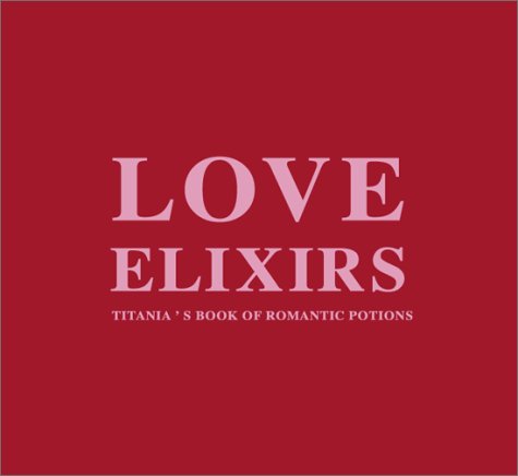 Stock image for Love Elixirs: Titania's Book of Romantic Potions for sale by SecondSale