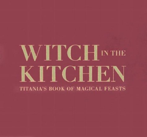 9780768324983: Witch in the Kitchen: Titania's Book of Magical Feasts