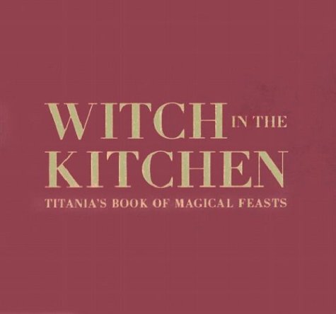 Stock image for Witch in the Kitchen: Titanias Book of Magical Feasts for sale by Red's Corner LLC