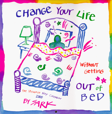 Change Your Life Without Getting Out of Bed, the Ultimate Nap, 2000 Calendar (9780768333473) by Sark