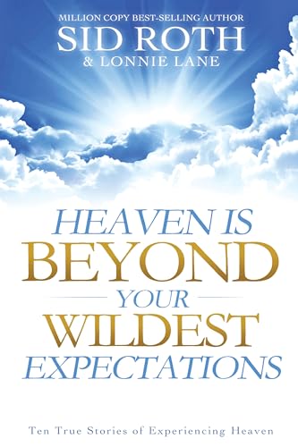 Imagen de archivo de Heaven is Beyond Your Wildest Expectations: Ten True Stories of Experiencing Heaven a la venta por Goodwill