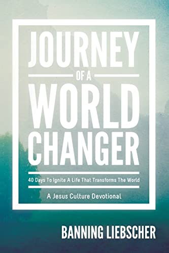 Journey of a World Changer: 40 Days to Ignite a Life that Transforms the World (9780768402933) by Liebscher, Banning