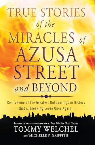 9780768403510: True Stories of the Miracles of Azusa Street and Beyond: Relive One of The Greastest Outpourings in History that is Breaking Loose Once Again