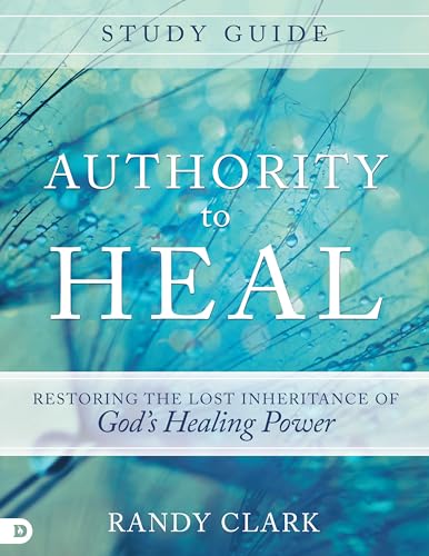 

Authority to Heal Study Guide: Restoring the Lost Inheritance of God's Healing Power