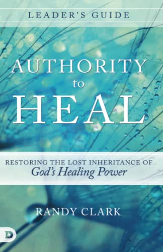 9780768408928: Authority to Heal Leader's guide: Restoring the Lost Inheritance of God's Healing Power