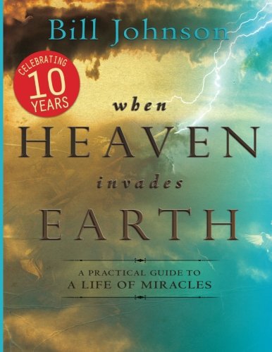 9780768417166: When Heaven Invades Earth Expanded Edition: A Practical Guide to a Life of Miracles