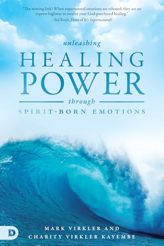 Stock image for Unleashing Healing Power Through Spirit-Born Emotions: Experiencing God Through Kingdom Emotions for sale by London Bridge Books