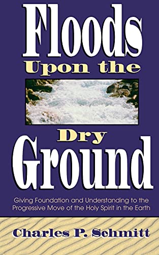 Beispielbild fr Floods Upon the Dry Ground: Giving Foundation and Understanding to the Progressive Move of the Holy Spirit in the Earth zum Verkauf von Wonder Book