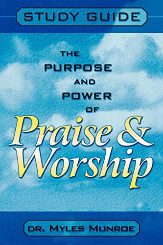 The Purpose and Power of Praise and Worship: Study Guide (9780768421118) by Munroe, Dr. Myles