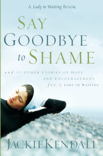 Imagen de archivo de Say Goodbye to Shame: And 77 Other Stories of Hope and Encouragement (Lady in Waiting Books) a la venta por AwesomeBooks