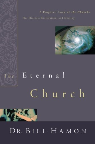 Imagen de archivo de The Eternal Church: A Prophetic Look at the Church-Her History, Restoration, and Destiny a la venta por SecondSale