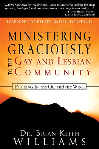 Ministering Graciously to the Gay and Lesbian Community: Pouring In the Oil and the Wine (9780768422689) by Williams, Brian