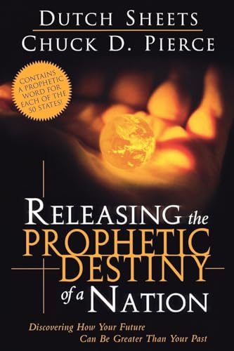 Releasing The Prophetic Destiny Of A Nation: Discovering How Your Future Can Be Greater Than Your Past (9780768422849) by Sheets, Dutch; Pierce, Chuck