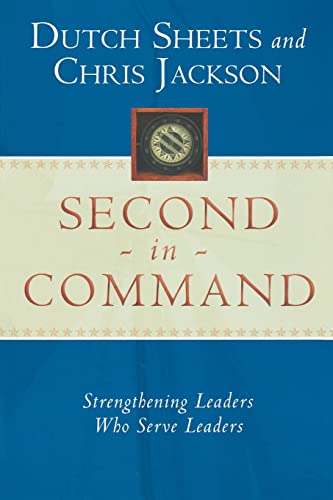 Second in Command: Strengthening Leaders Who Serve Leaders: Becoming a Next Generation Leader of Excellence - Jackson, Chris,Sheets, Dutch