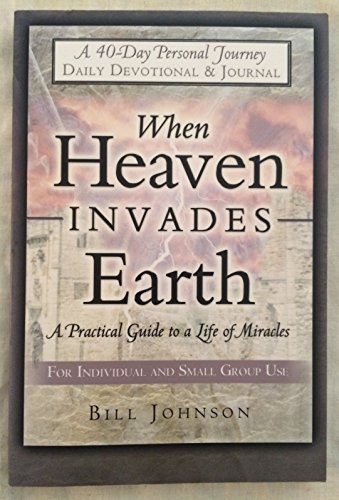 When Heaven Invades Earth: A Practical Guide to a Life of Miracles; Daily Devotional & Journal - Johnson, Bill