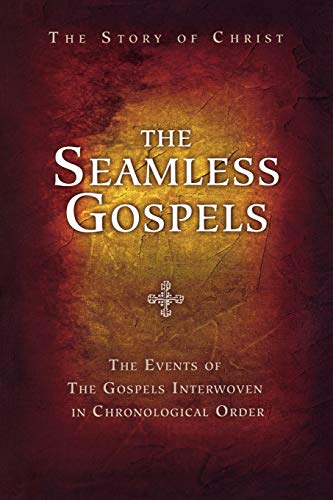 The Seamless Gospels: The Story of Christ: the Events of the Gospels Interwoven in Chronological ...