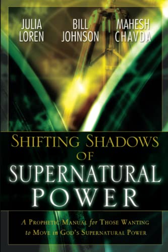 Shifting Shadow of Supernatural Power: A Prophetic Manual for Those Wanting to Move in God's Supe...