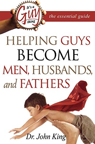 It's a Guy Thing: Helping Guys Become Men, Husbands And Fathers (9780768423716) by John King