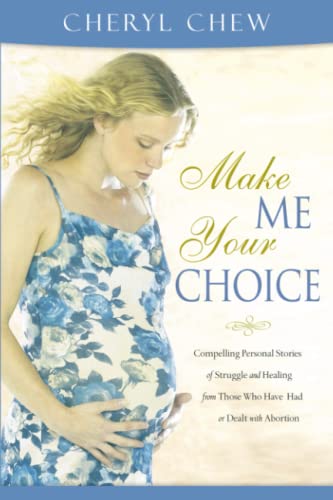 9780768423723: Make Me Your Choice: Compelling Personal Stories of Struggle and Healing From Those Who Have Had or Dealt with Abortion