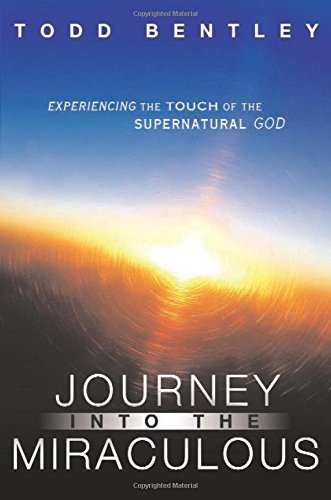 The Journey into the Miraculous: Experiencing the Touch of the Supernatural God - Bentley, Todd